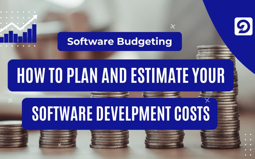 Software Budgeting in 2025 – How to Plan and Estimate your Software Development Costs